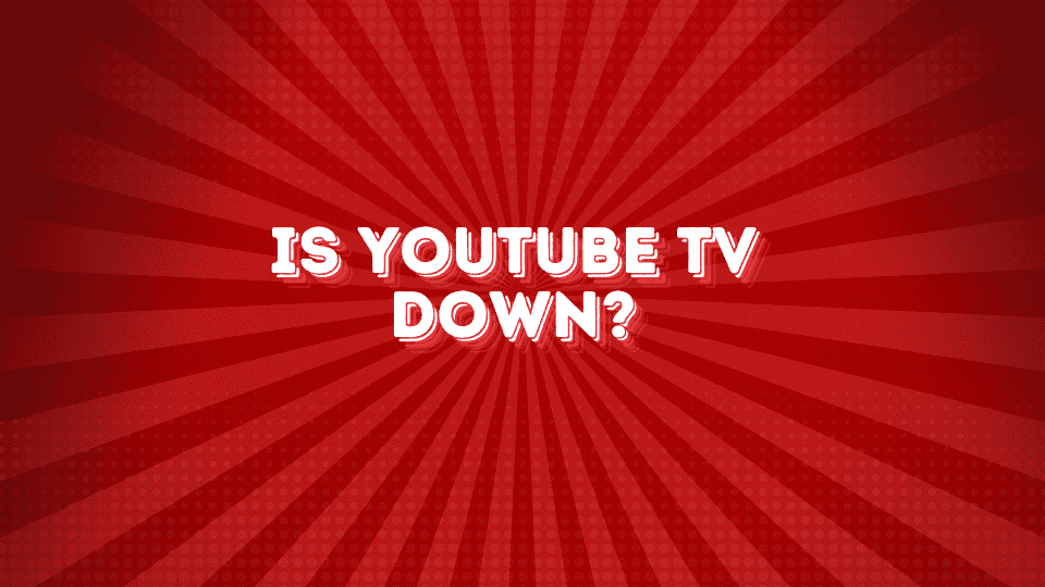 Is YouTube TV Down?
