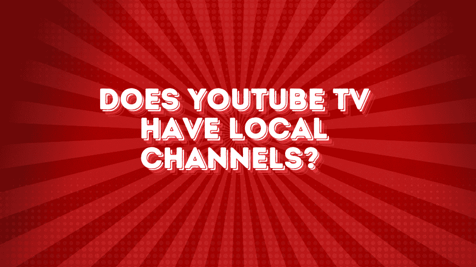 Does YouTube TV Have Local Channels? 