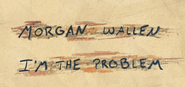 I'm The Problem - Morgan Wallen I'm The Problem - Morgan Wallen